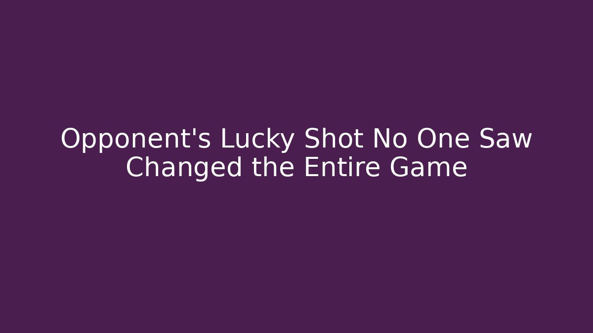 Opponent's Lucky Shot No One Saw Changed the Entire Game