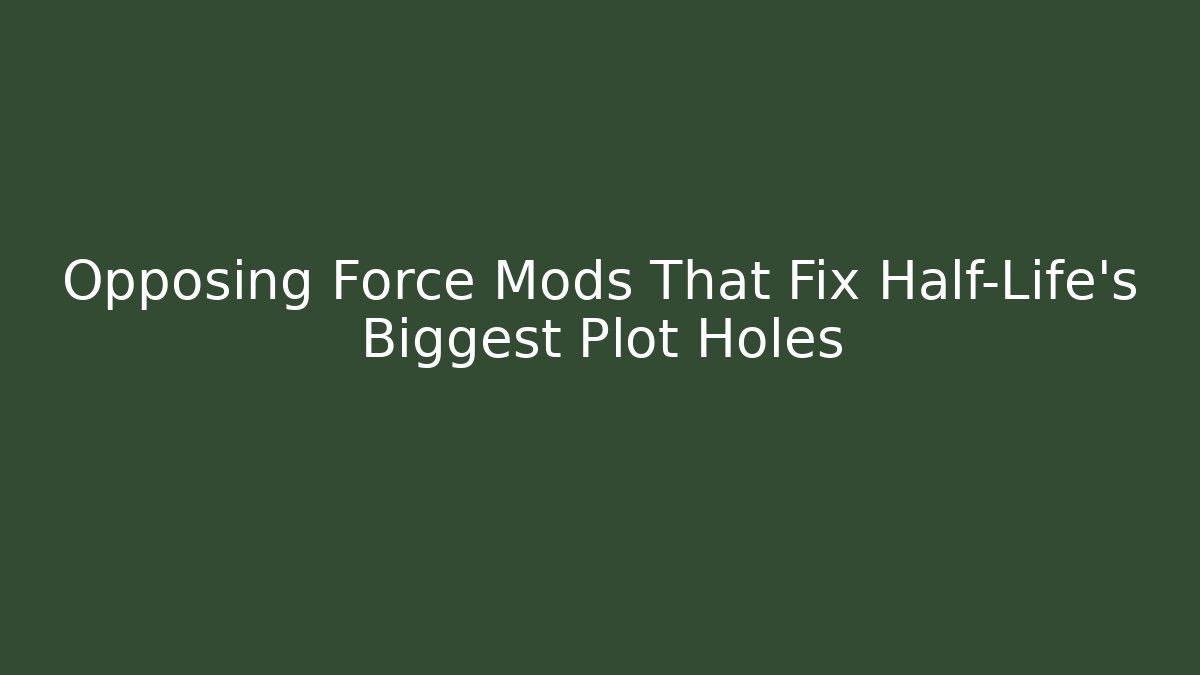 Opposing Force Mods That Fix Half-Life's Biggest Plot Holes - Create More Assets