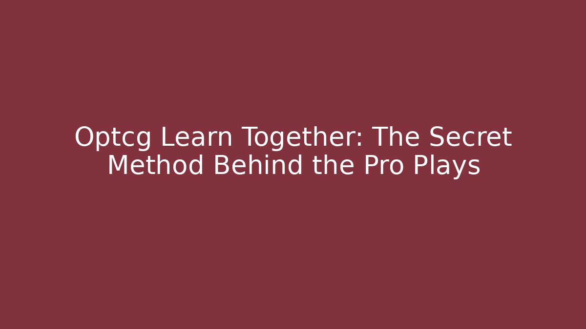 Optcg Learn Together: The Secret Method Behind the Pro Plays - Create More Assets