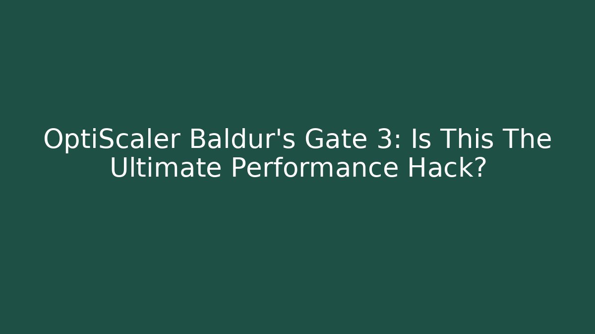 OptiScaler Baldur's Gate 3: Is This The Ultimate Performance Hack? - Create More Assets