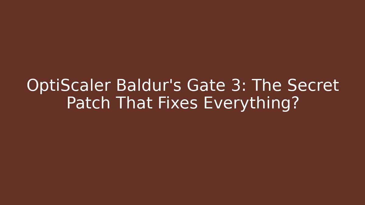 OptiScaler Baldur's Gate 3: The Secret Patch That Fixes Everything? - Create More Assets
