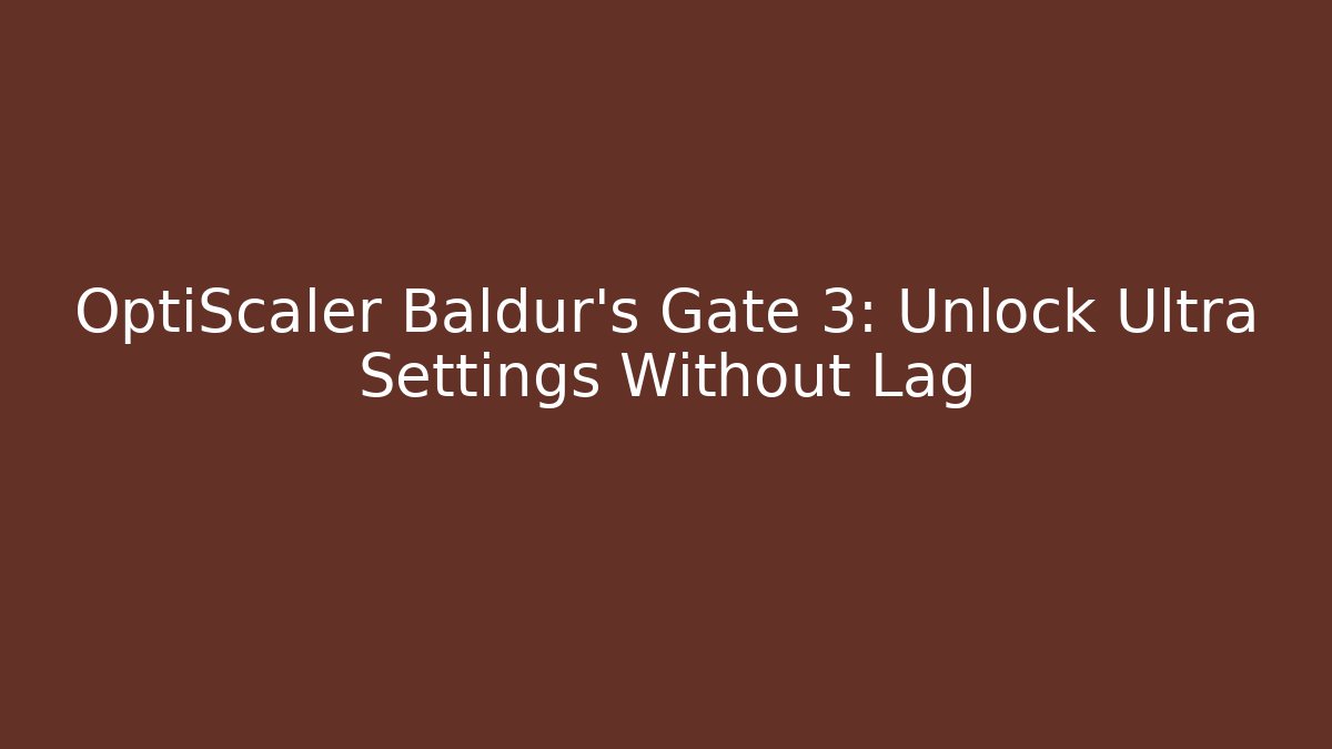 OptiScaler Baldur's Gate 3: Unlock Ultra Settings Without Lag - Create More Assets
