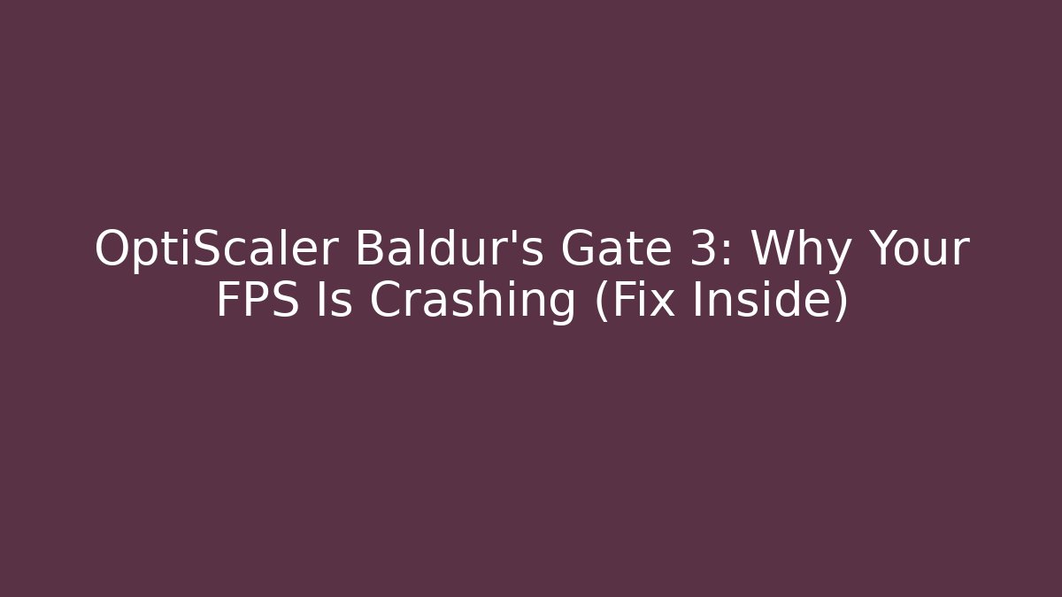 OptiScaler Baldur's Gate 3: Why Your FPS Is Crashing (Fix Inside)