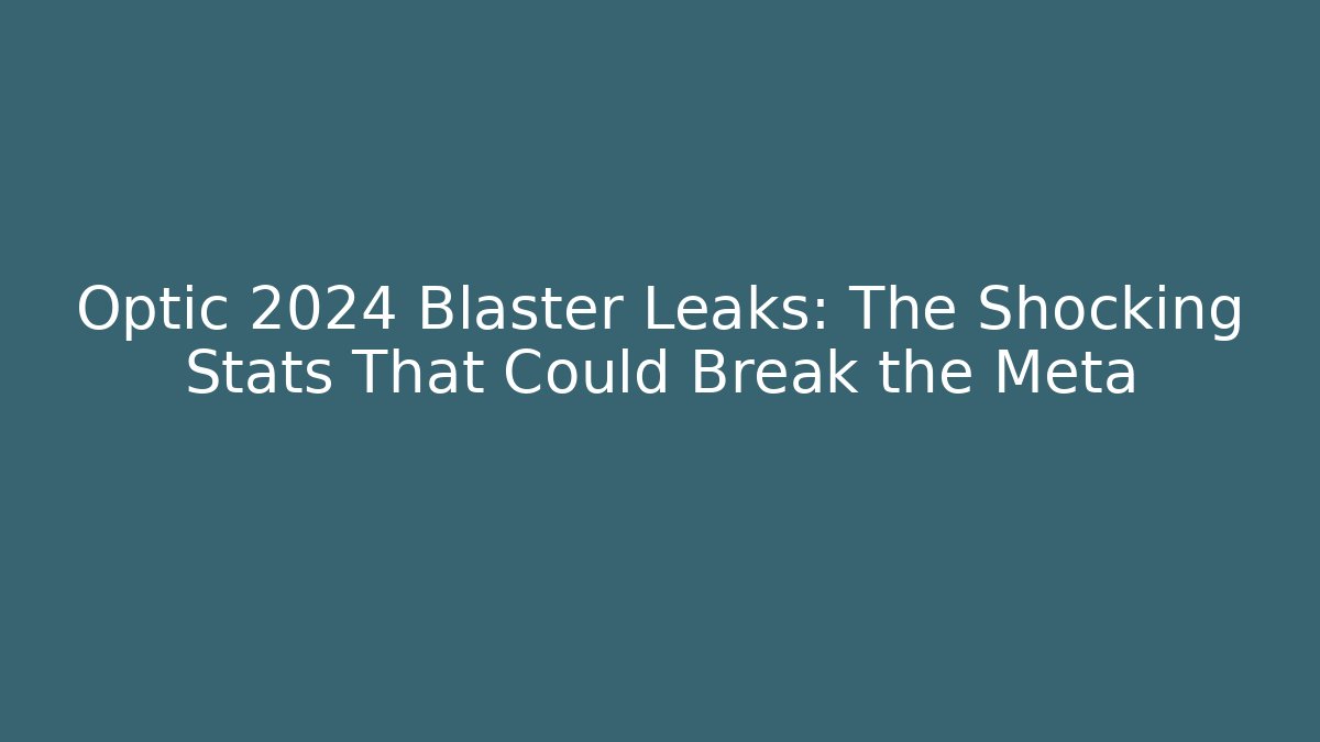 Optic 2024 Blaster Leaks: The Shocking Stats That Could Break the Meta