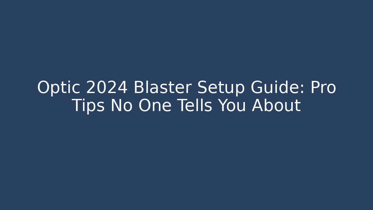 Optic 2024 Blaster Setup Guide: Pro Tips No One Tells You About