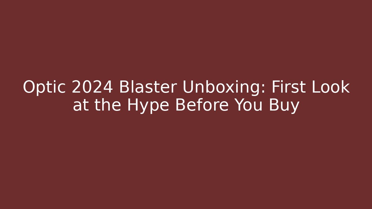 Optic 2024 Blaster Unboxing: First Look at the Hype Before You Buy