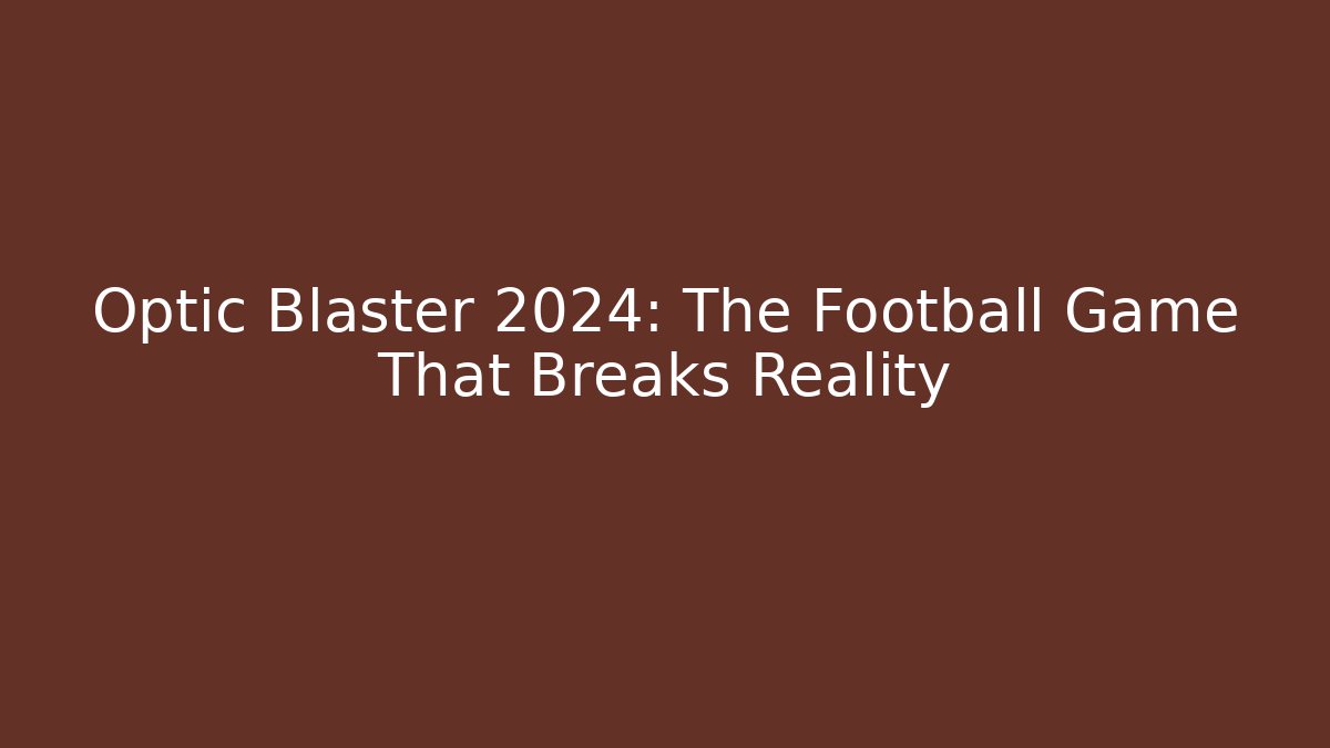 Optic Blaster 2024: The Football Game That Breaks Reality