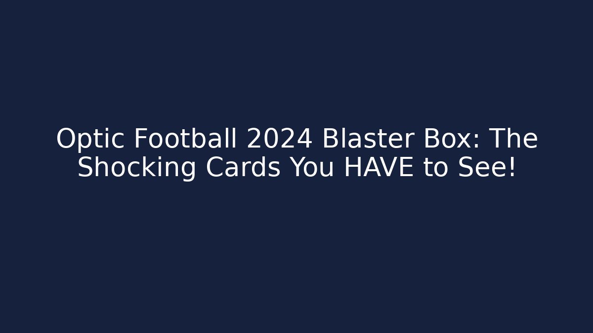 Optic Football 2024 Blaster Box: The Shocking Cards You HAVE to See!