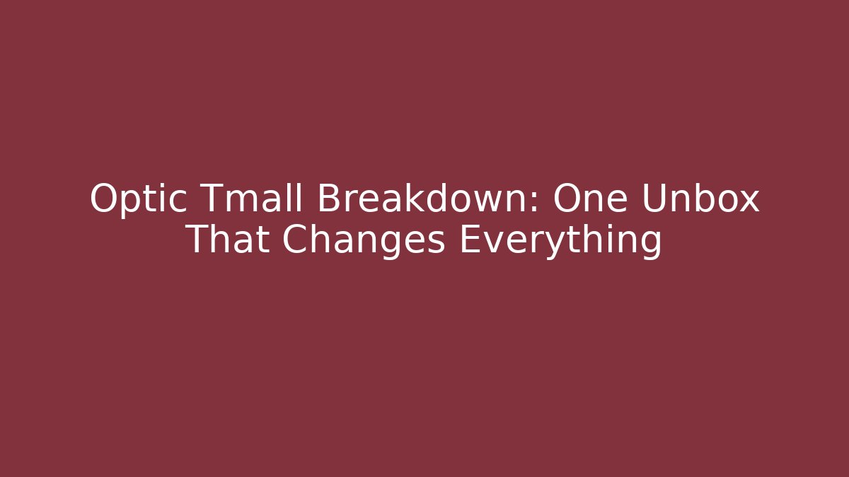 Optic Tmall Breakdown: One Unbox That Changes Everything - Create More Assets