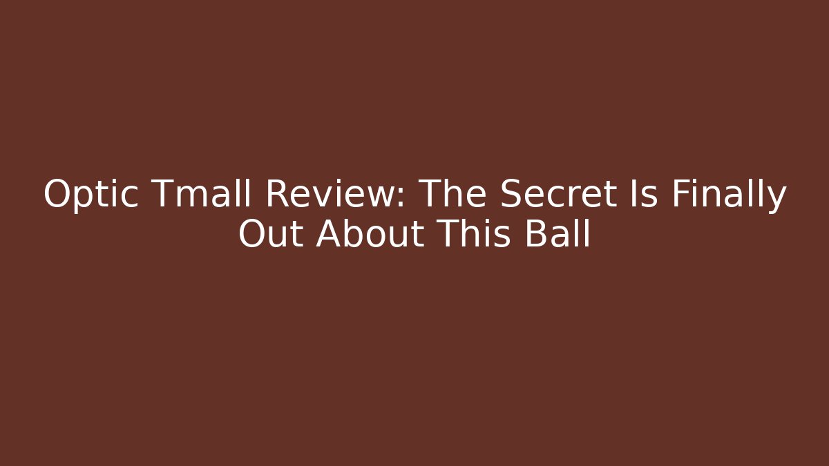 Optic Tmall Review: The Secret Is Finally Out About This Ball
