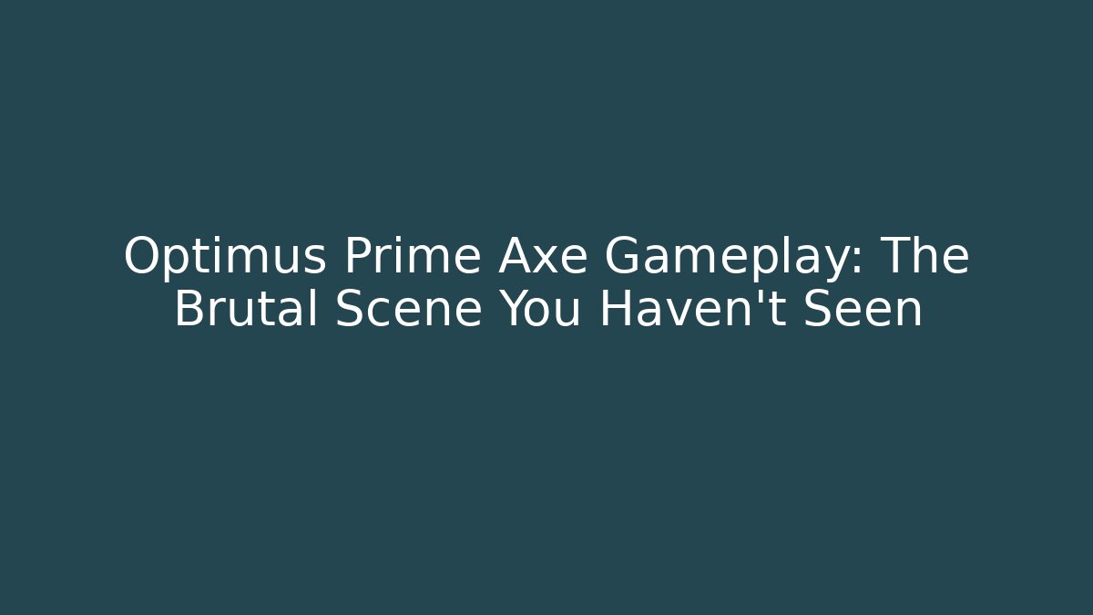 Optimus Prime Axe Gameplay: The Brutal Scene You Haven't Seen