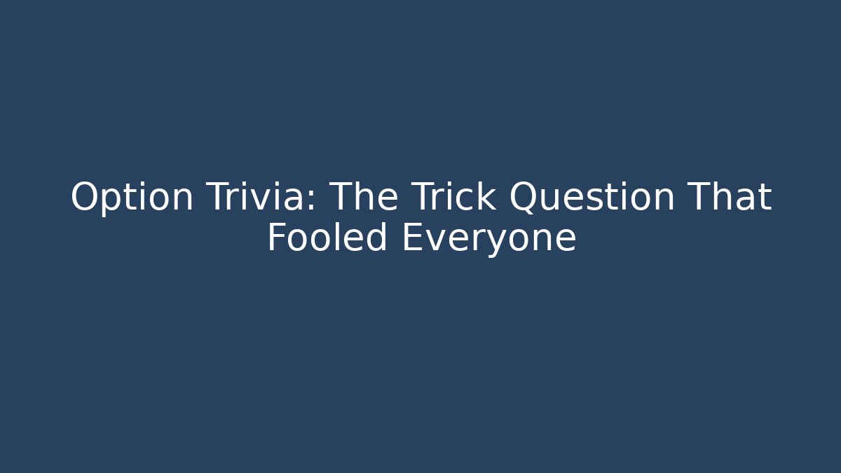 Option Trivia: The Trick Question That Fooled Everyone - Create More Assets