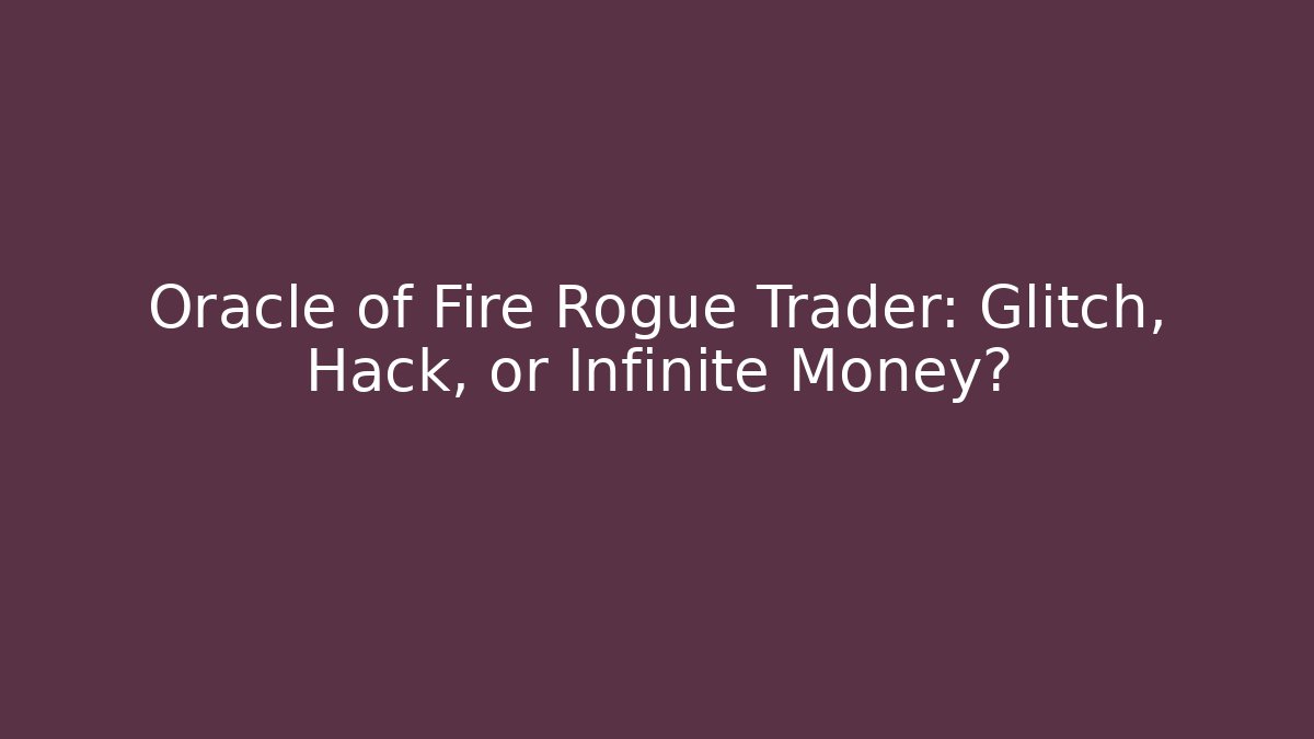 Oracle of Fire Rogue Trader: Glitch, Hack, or Infinite Money?