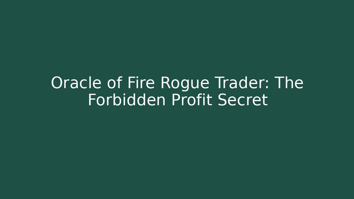 Oracle of Fire Rogue Trader: The Forbidden Profit Secret