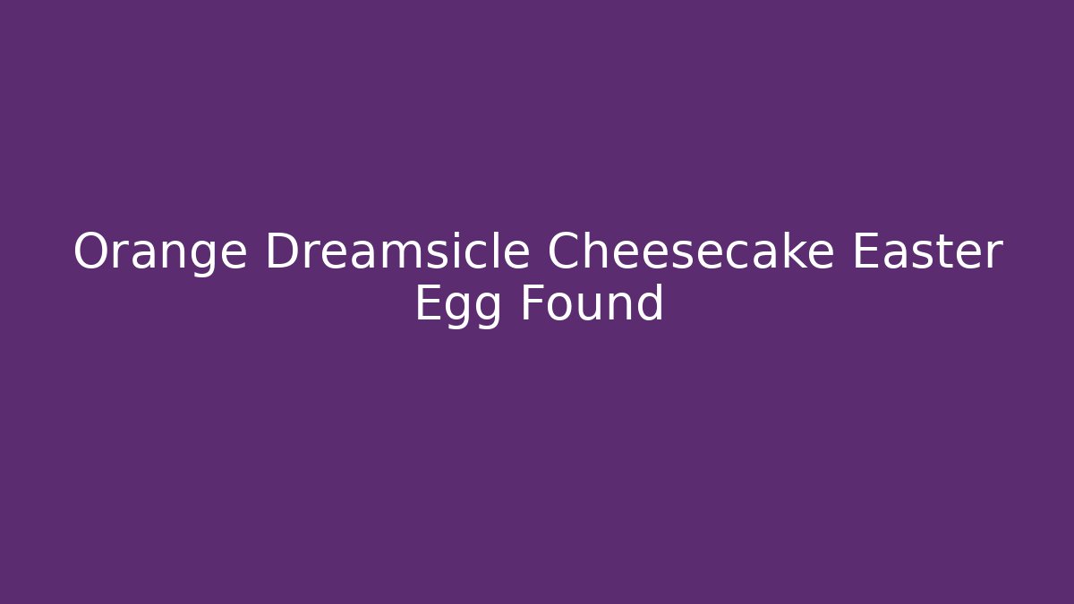 Orange Dreamsicle Cheesecake Easter Egg Found
