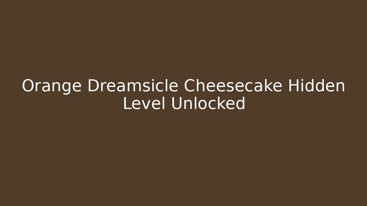 Orange Dreamsicle Cheesecake Hidden Level Unlocked