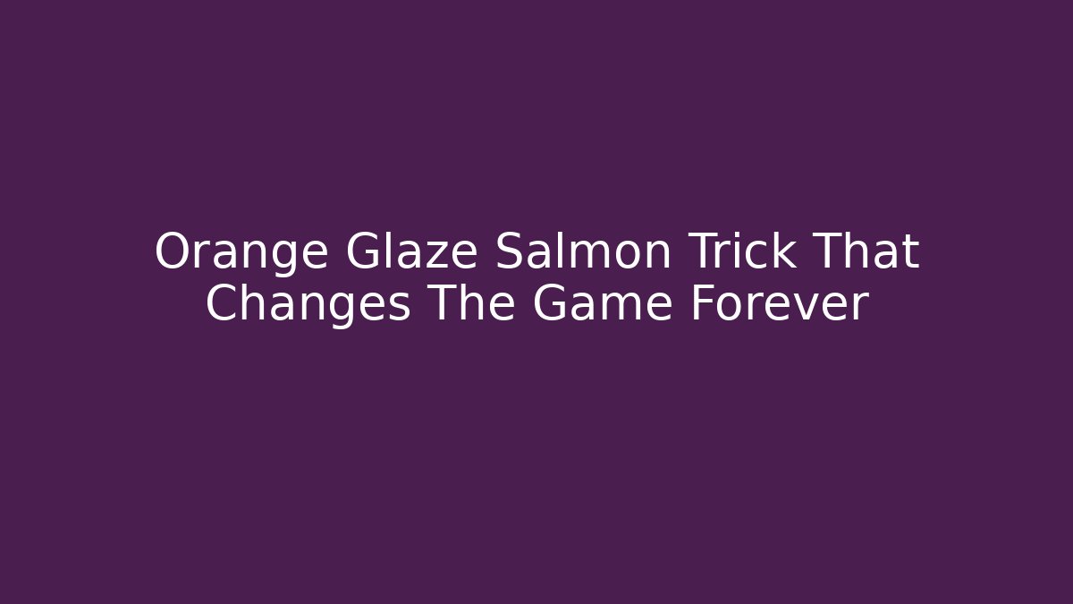 Orange Glaze Salmon Trick That Changes The Game Forever - Create More Assets