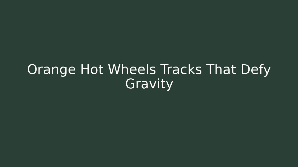 Orange Hot Wheels Tracks That Defy Gravity - Create More Assets