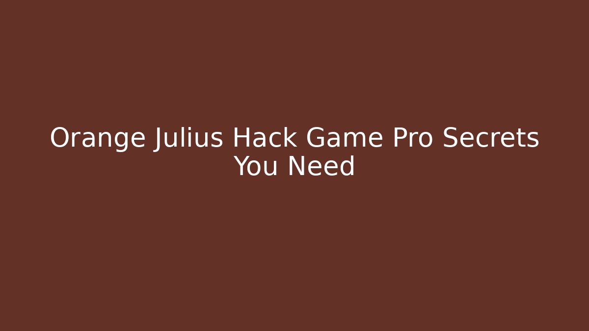 Orange Julius Hack Game Pro Secrets You Need - Create More Assets