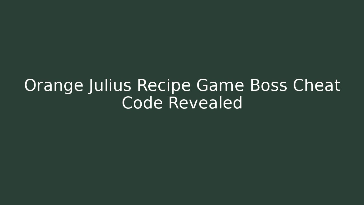 Orange Julius Recipe Game Boss Cheat Code Revealed - Create More Assets