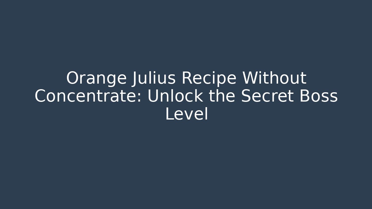 Orange Julius Recipe Without Concentrate: Unlock the Secret Boss Level