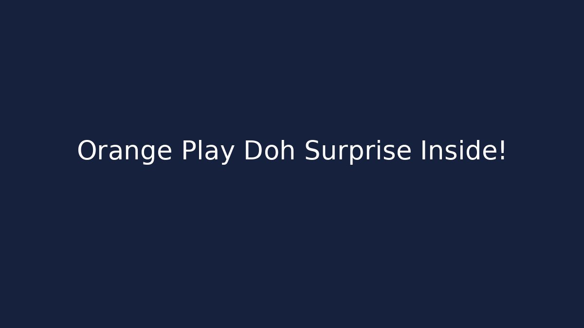 Orange Play Doh Surprise Inside! - Create More Assets