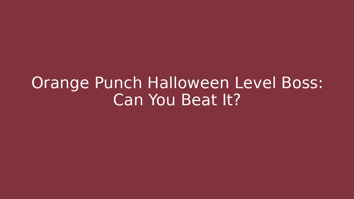 Orange Punch Halloween Level Boss: Can You Beat It?