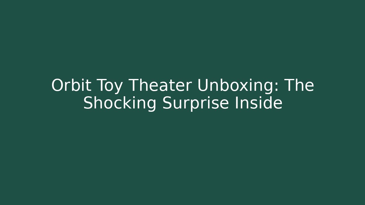 Orbit Toy Theater Unboxing: The Shocking Surprise Inside