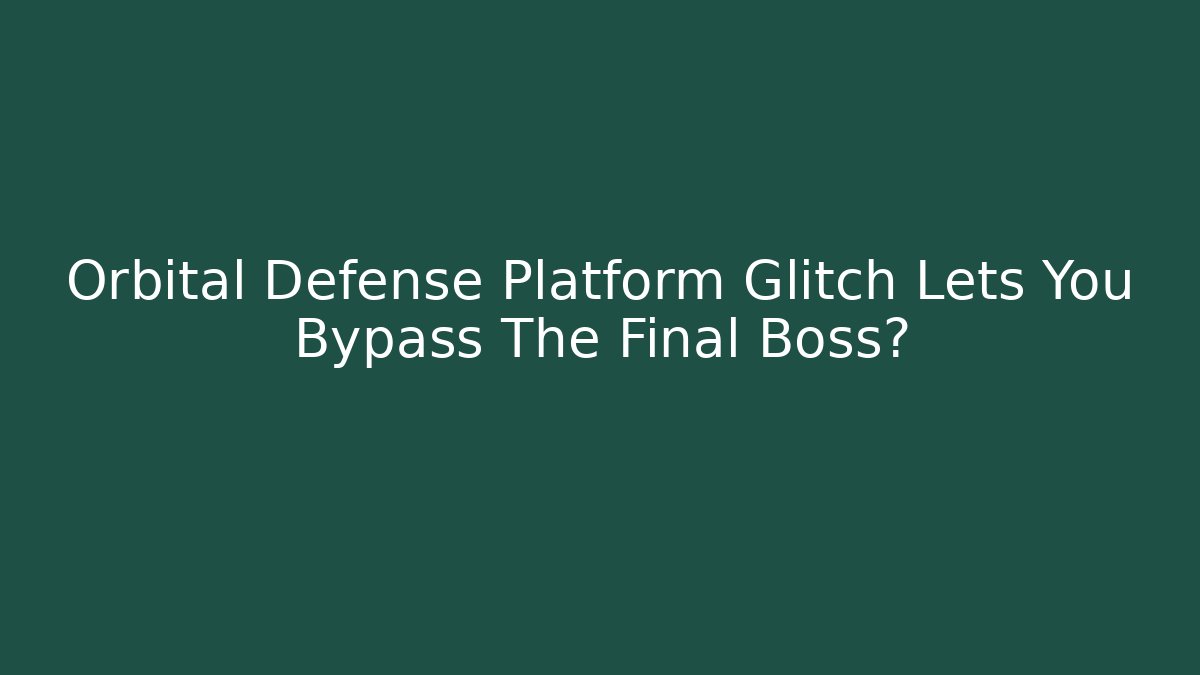Orbital Defense Platform Glitch Lets You Bypass The Final Boss?