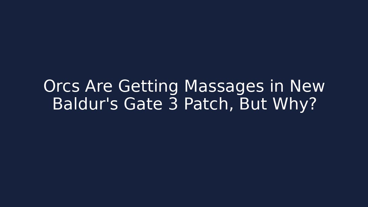Orcs Are Getting Massages in New Baldur's Gate 3 Patch, But Why?