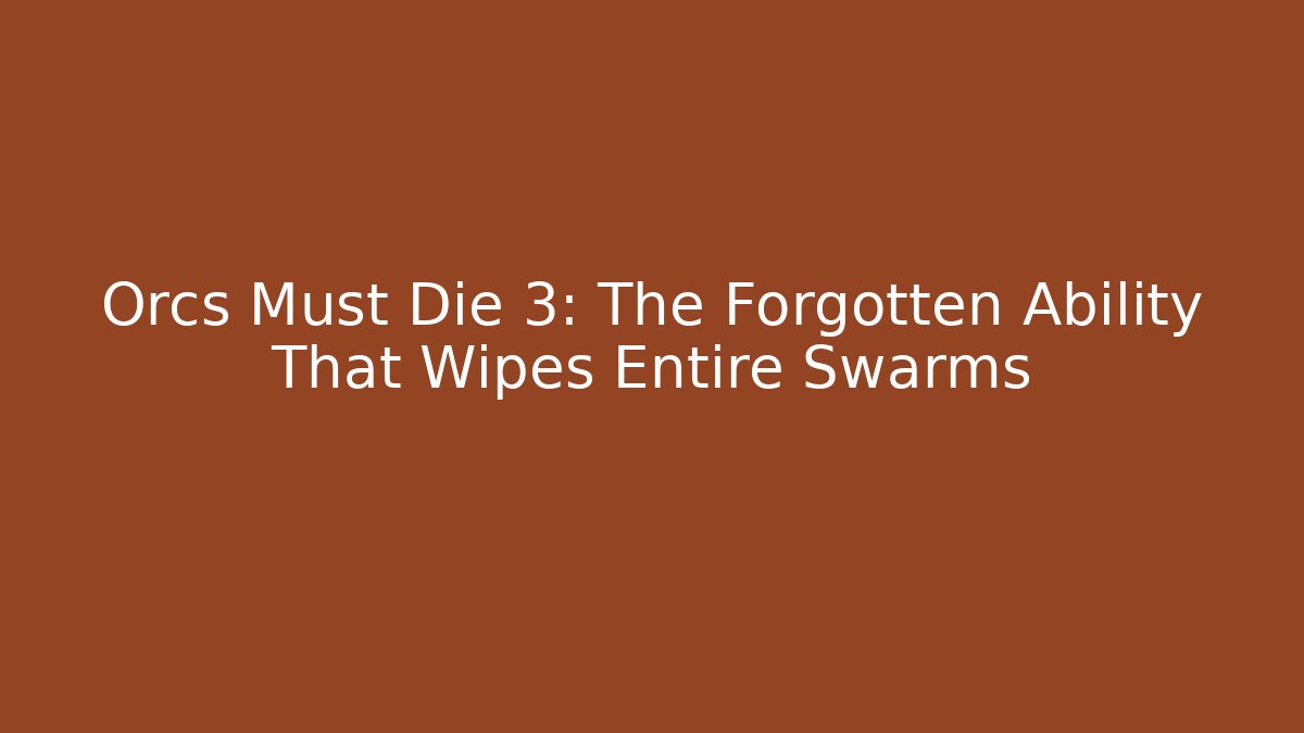 Orcs Must Die 3: The Forgotten Ability That Wipes Entire Swarms