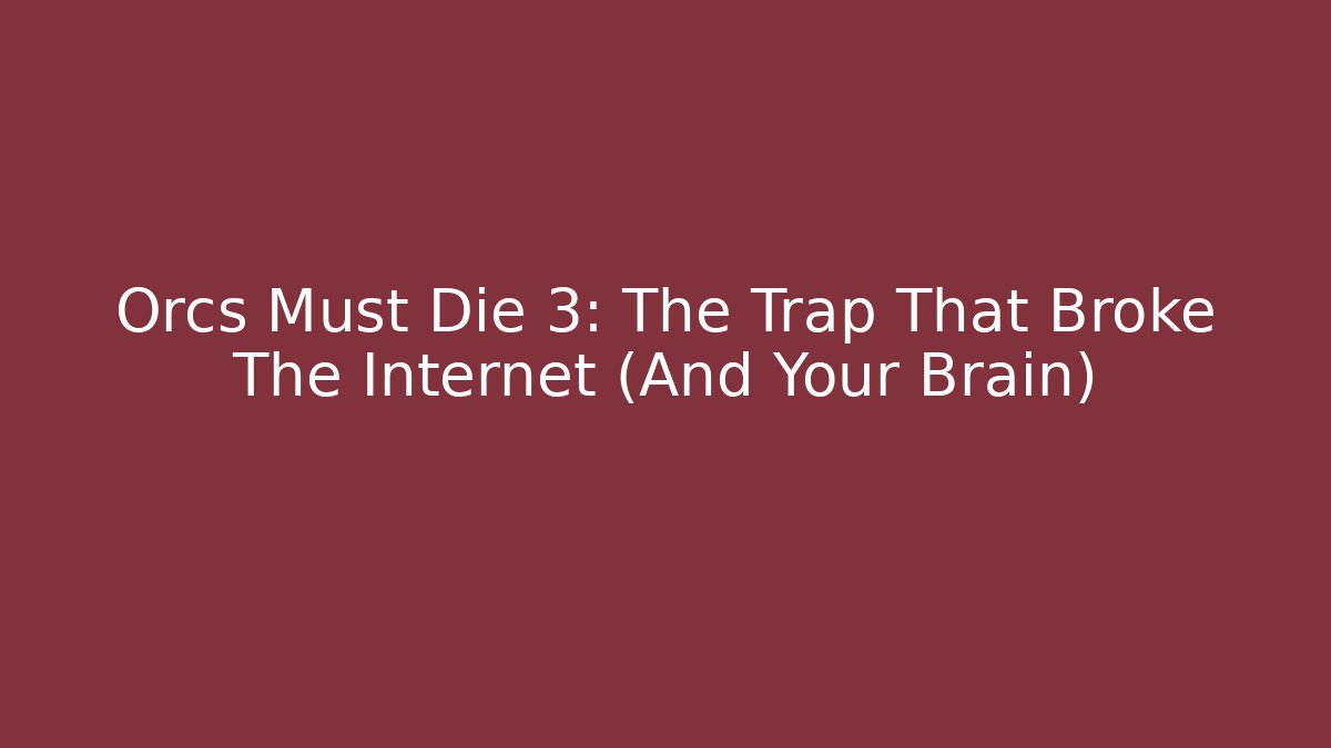 Orcs Must Die 3: The Trap That Broke The Internet (And Your Brain)