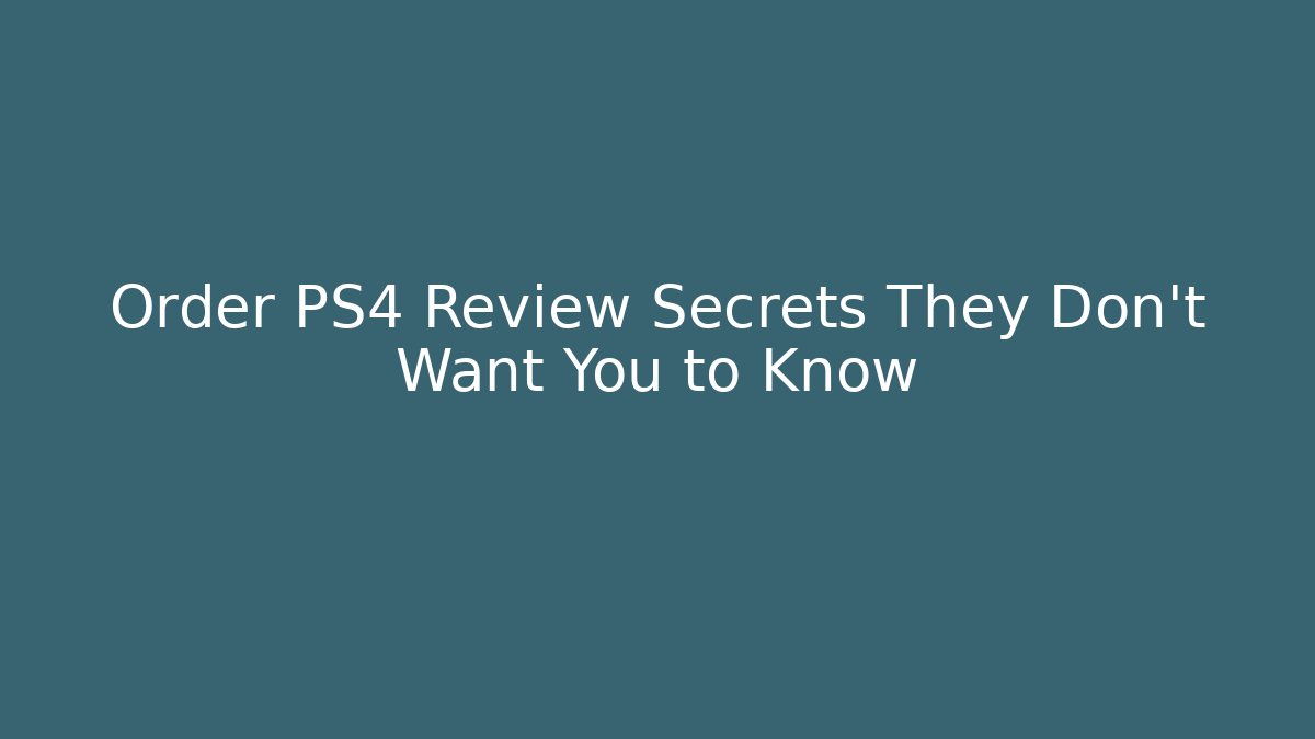 Order PS4 Review Secrets They Don't Want You to Know