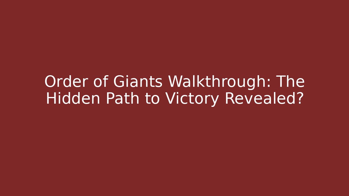 Order of Giants Walkthrough: The Hidden Path to Victory Revealed?