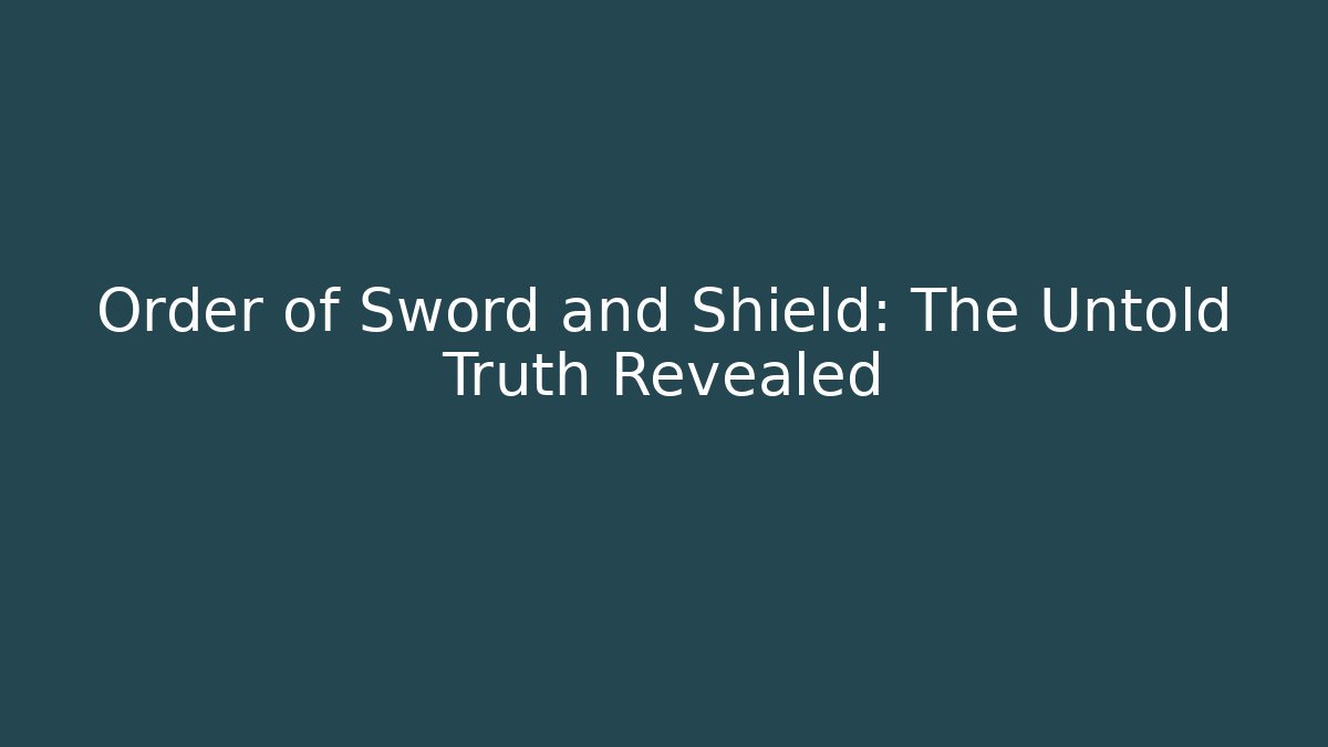 Order of Sword and Shield: The Untold Truth Revealed