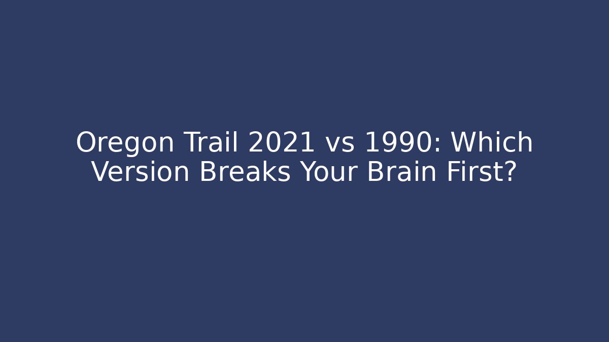 Oregon Trail 2021 vs 1990: Which Version Breaks Your Brain First?