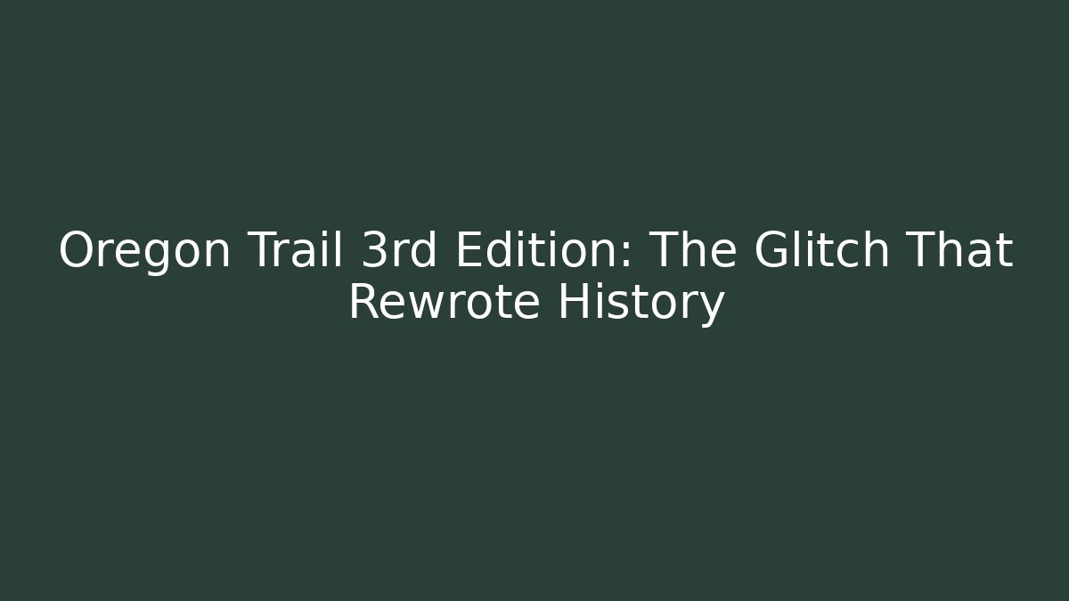 Oregon Trail 3rd Edition: The Glitch That Rewrote History