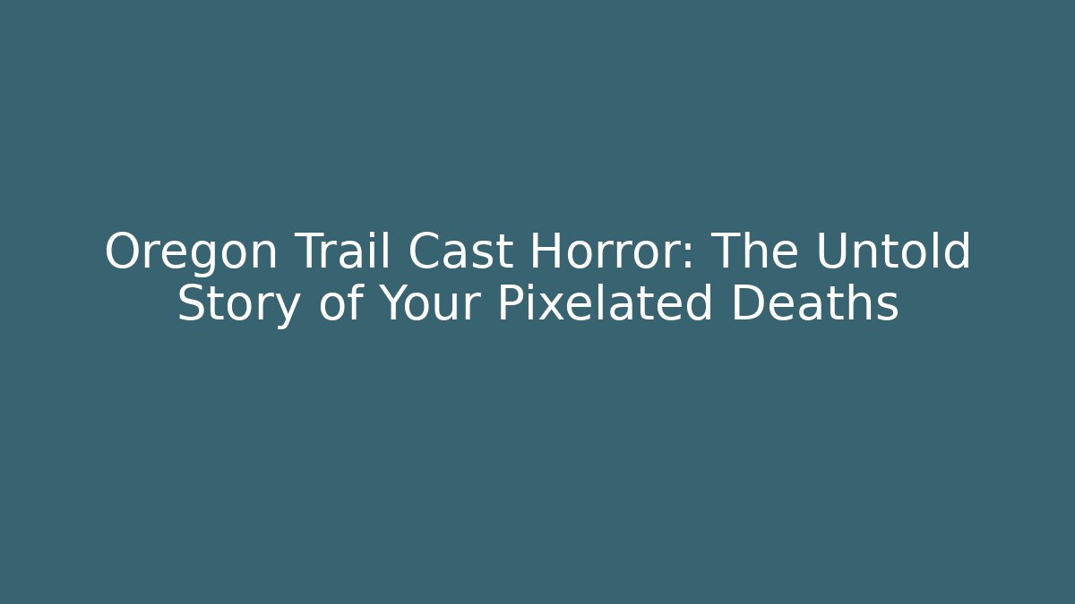 Oregon Trail Cast Horror: The Untold Story of Your Pixelated Deaths