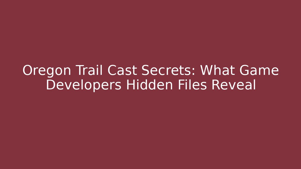 Oregon Trail Cast Secrets: What Game Developers Hidden Files Reveal - Create More Assets