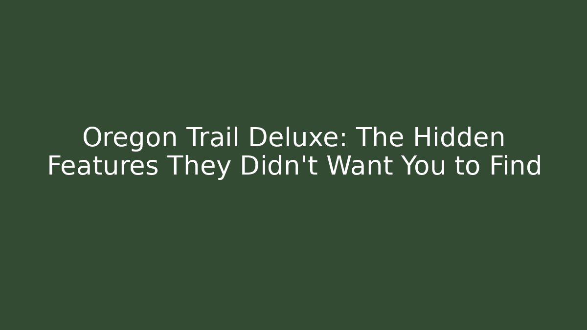 Oregon Trail Deluxe: The Hidden Features They Didn't Want You to Find