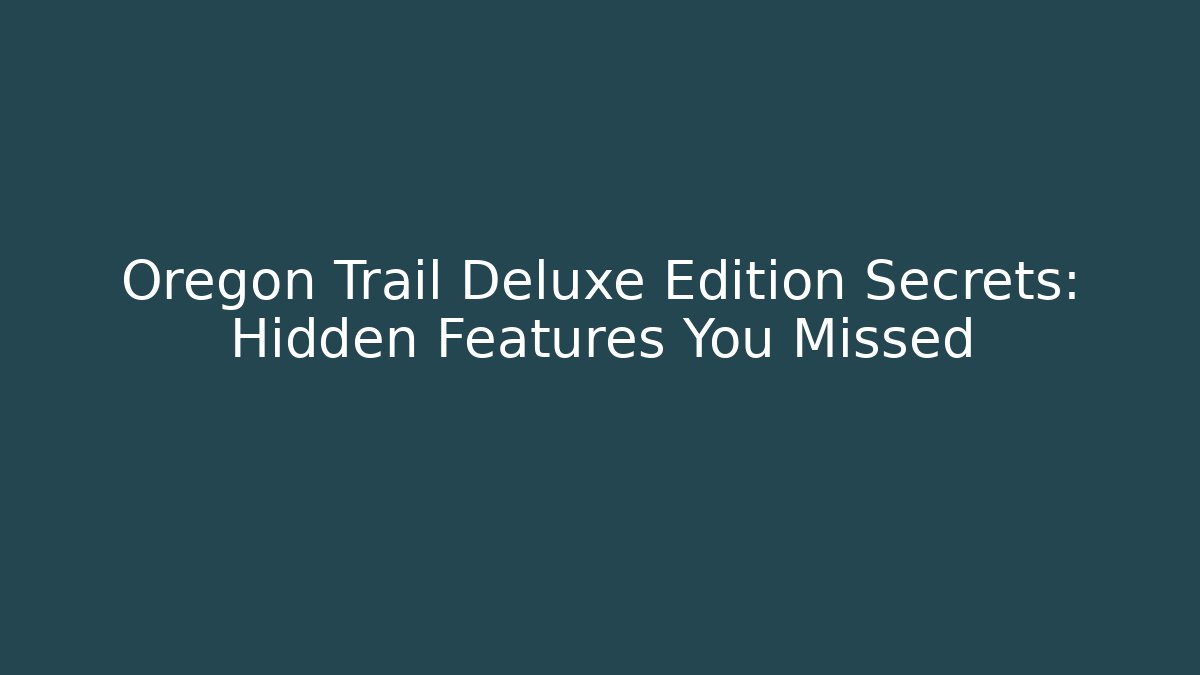 Oregon Trail Deluxe Edition Secrets: Hidden Features You Missed