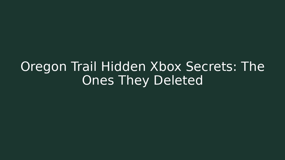 Oregon Trail Hidden Xbox Secrets: The Ones They Deleted - Create More Assets