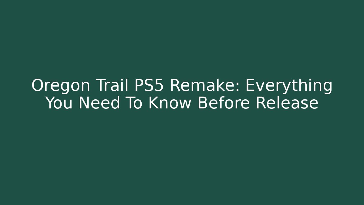Oregon Trail PS5 Remake: Everything You Need To Know Before Release
