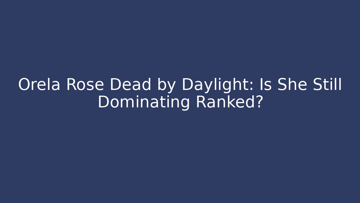 Orela Rose Dead by Daylight: Is She Still Dominating Ranked?