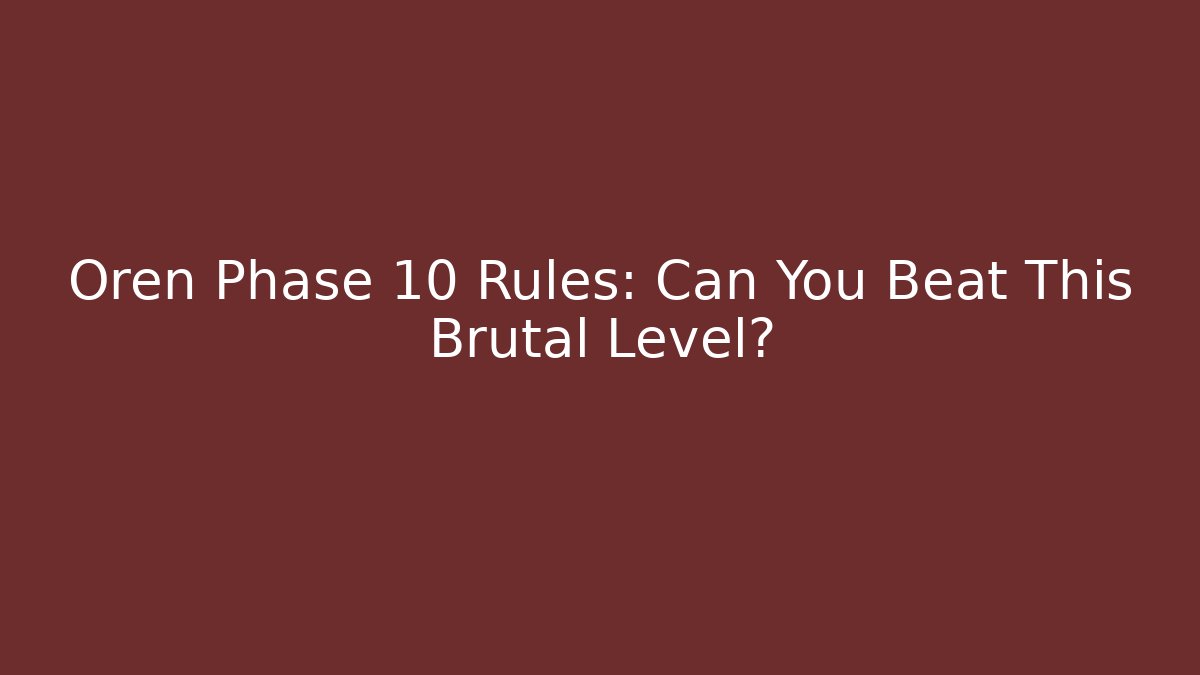 Oren Phase 10 Rules: Can You Beat This Brutal Level?