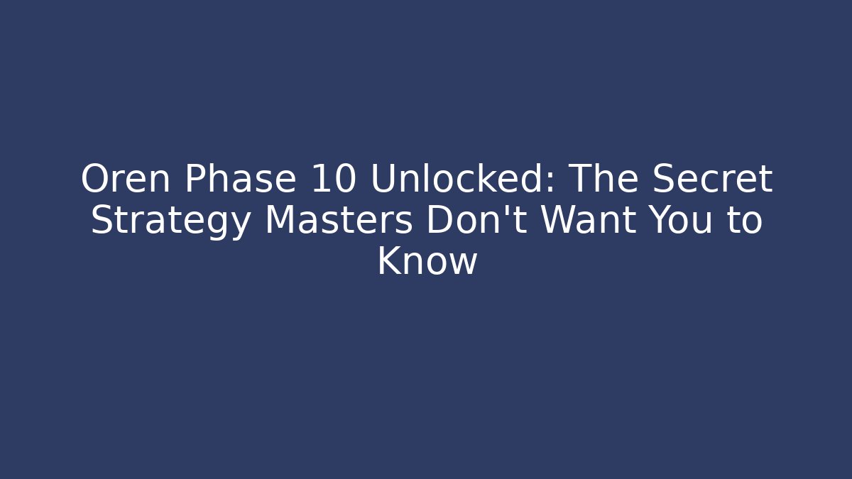Oren Phase 10 Unlocked: The Secret Strategy Masters Don’t Want You to Know
