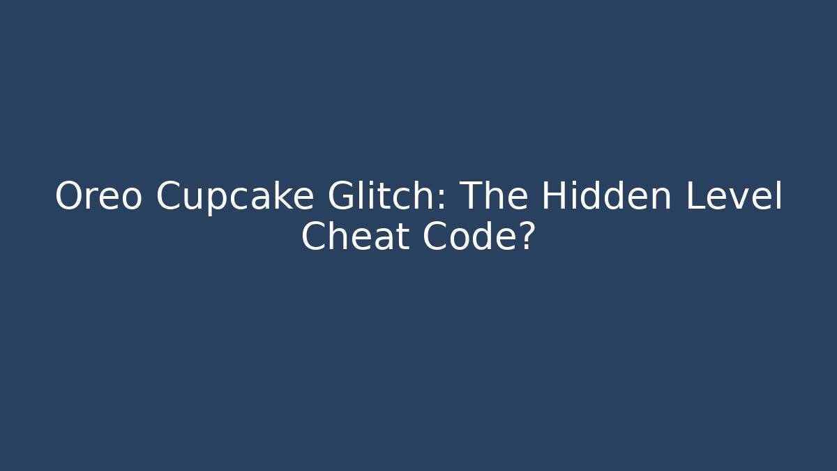 Oreo Cupcake Glitch: The Hidden Level Cheat Code? - Create More Assets
