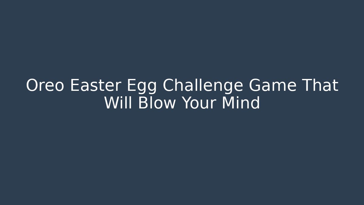 Oreo Easter Egg Challenge Game That Will Blow Your Mind