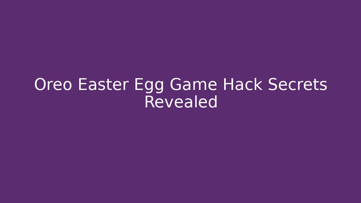 Oreo Easter Egg Game Hack Secrets Revealed - Create More Assets