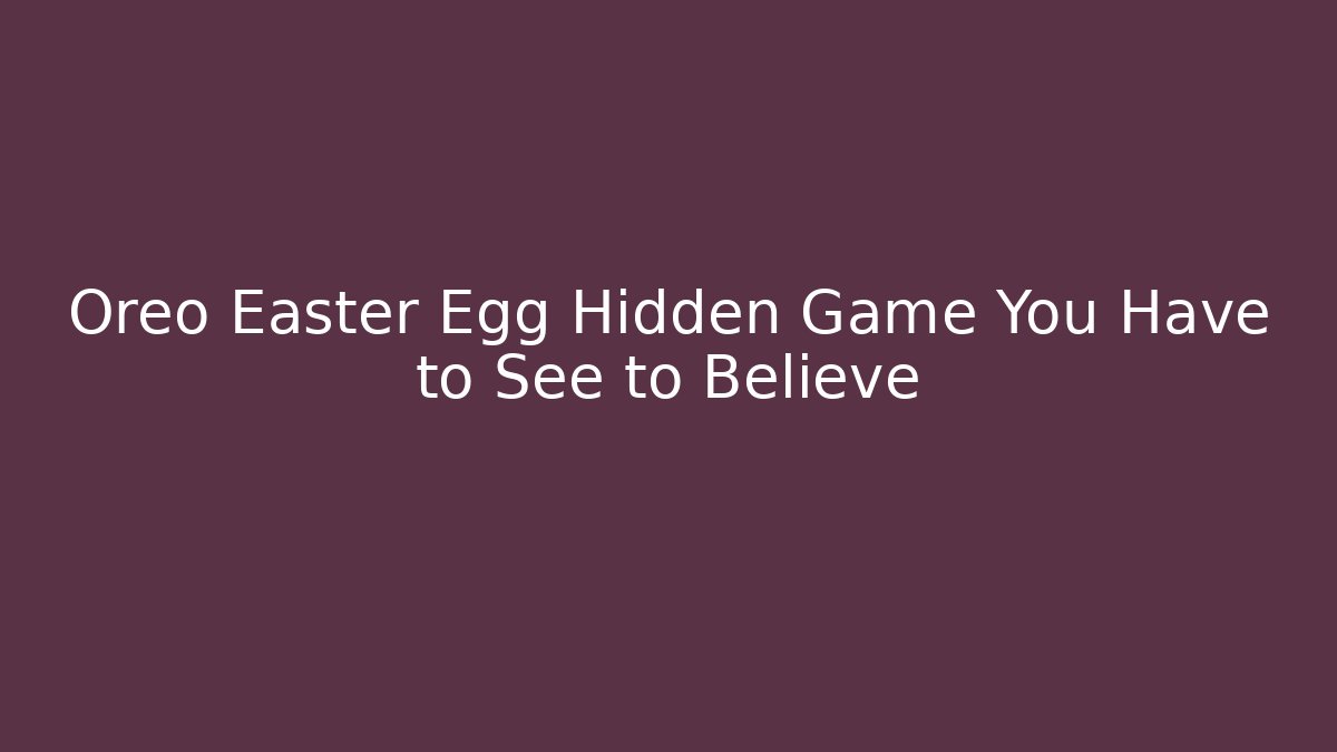 Oreo Easter Egg Hidden Game You Have to See to Believe